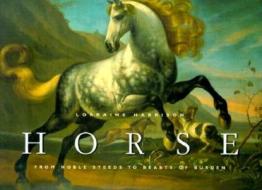 Horse: From Noble Steeds to Beasts of Burden di Lorraine Harrison edito da Watson-Guptill Publications
