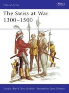 The Swiss at War, 1300-1500 di Douglas Miller edito da Bloomsbury Publishing PLC