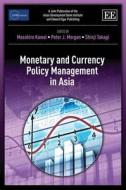 Monetary and Currency Policy Management in Asia di Masahiro Kawai, Peter J. Morgan, Shinji Takagi edito da Edward Elgar Publishing