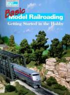 Basic Model Railroading: Getting Started in the Hobby edito da Kalmbach Publishing Company