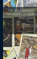 The Witchcraft Delusion in New England: It's Rise, Progress, and Termination.; Volume I di Samuel Gardner Drake, Robert Calef edito da LEGARE STREET PR