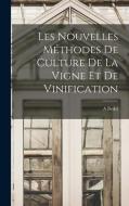 Les Nouvelles Méthodes De Culture De La Vigne Et De Vinification di A. Bedel edito da LEGARE STREET PR
