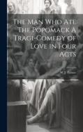 The Man Who Ate The Popomack A Tragi-Comedy of Love in Four Acts di W J Turner edito da LEGARE STREET PR