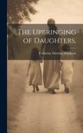 The Upbringing of Daughters, di Catherine Durning Whetham edito da LEGARE STREET PR