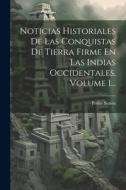 Noticias Historiales De Las Conquistas De Tierra Firme En Las Indias Occidentales, Volume 1... di Pedro Simón edito da LEGARE STREET PR