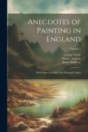 Anecdotes of Painting in England: With Some Account of the Principal Artists; Volume 1 di Ralph Nicholson Wornum, James Dallaway, Horace Walpole edito da LEGARE STREET PR