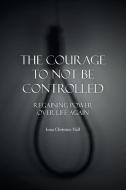 THE COURAGE TO NOT BE CONTROLLED: REGAIN di IONA NALL edito da LIGHTNING SOURCE UK LTD