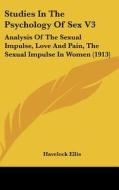 Studies in the Psychology of Sex V3: Analysis of the Sexual Impulse, Love and Pain, the Sexual Impulse in Women (1913) di Havelock Ellis edito da Kessinger Publishing