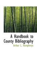 A Handbook To County Bibliography di Arthur L Humphreys edito da Bibliolife
