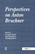 Perspectives on Anton Bruckner di Paul Hawkshaw edito da Taylor & Francis Ltd