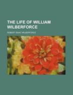 The Life Of William Wilberforce (volume 5) di Unknown Author, Robert Isaac Wilberforce edito da General Books Llc