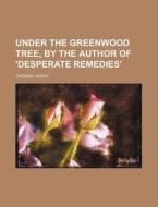 Under The Greenwood Tree, By The Author di Thomas Hardy edito da Rarebooksclub.com