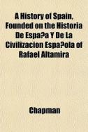 A History Of Spain, Founded On The Histo di Chapman edito da General Books