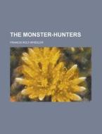 The Monster-hunters di Franci Rolt-wheeler edito da Rarebooksclub.com