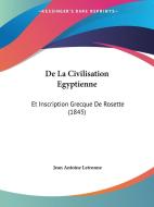 de La Civilisation Egyptienne: Et Inscription Grecque de Rosette (1845) di Antoine Jean Letronne, Jean Antoine Letronne edito da Kessinger Publishing