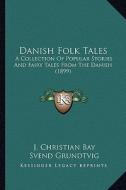 Danish Folk Tales: A Collection of Popular Stories and Fairy Tales from the Dana Collection of Popular Stories and Fairy Tales from the D di Svend Grundtvig, E. T. Kristensen edito da Kessinger Publishing