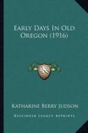 Early Days in Old Oregon (1916) di Katharine Berry Judson edito da Kessinger Publishing