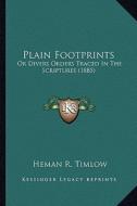 Plain Footprints: Or Divers Orders Traced in the Scriptures (1885) di Heman R. Timlow edito da Kessinger Publishing