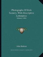 Photographs of Irish Scenery, with Descriptive Letterpress: Killarney (1866) di John Hudson edito da Kessinger Publishing