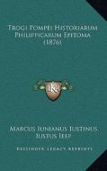 Trogi Pompei Historiarum Philippicarum Epitoma (1876) di Marcus Iunianus Iustinus, Iustus Ieep edito da Kessinger Publishing