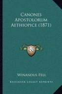 Canones Apostolorum Aethiopice (1871) di Winandus Fell edito da Kessinger Publishing