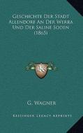 Geschichte Der Stadt Allendorf an Der Werra Und Der Saline Soden (1865) di G. Wagner edito da Kessinger Publishing