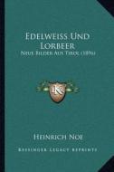 Edelweiss Und Lorbeer: Neue Bilder Aus Tirol (1896) di Heinrich Noe edito da Kessinger Publishing