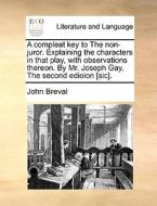 A Compleat Key To The Non-juror. Explaining The Characters In That Play, With Observations Thereon. By Mr. Joseph Gay. The Second Edioion [sic] di John Breval edito da Gale Ecco, Print Editions