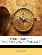 Philologische Wochenschrift, Volume 5 di Anonymous edito da Nabu Press