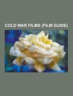 Cold War Films (film Guide) di Source Wikipedia edito da University-press.org