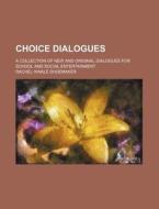 Choice Dialogues; A Collection of New and Original Dialogues for School and Social Entertainment di Rachel Hinkle Shoemaker edito da Rarebooksclub.com