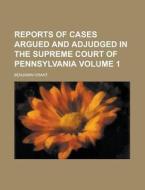 Reports Of Cases Argued And Adjudged In The Supreme Court Of Pennsylvania Volume 1 di Benjamin Grant edito da Rarebooksclub.com