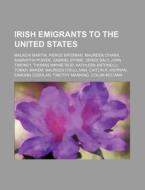 Irish Emigrants To The United States: Ma di Source Wikipedia edito da Books LLC, Wiki Series