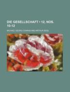 Die Gesellschaft 12, Nos. 10-12 di Michael Georg Conrad edito da General Books