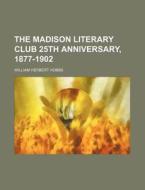 The Madison Literary Club 25th Anniversary, 1877-1902 di William Herbert Hobbs edito da General Books