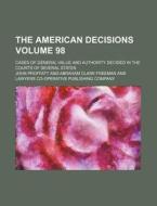The American Decisions Volume 98; Cases of General Value and Authority Decided in the Courts of Several States di John Proffatt edito da Rarebooksclub.com