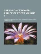 The Iliads of Homer, Prince of Poets Volume 1 di Homer edito da Rarebooksclub.com