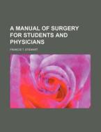 A Manual of Surgery for Students and Physicians di Francis T. Stewart edito da Rarebooksclub.com
