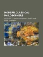 Modern Classical Philosophers; Selections Illustrating Modern Philosophy from Bruno to Bergson di Books Group edito da Rarebooksclub.com