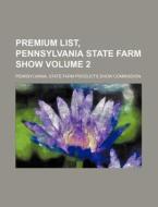Premium List, Pennsylvania State Farm Show Volume 2 di Pennsylvania State Commission edito da Rarebooksclub.com