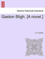 Gaston Bligh. [A novel.] VOL.I di L. S. Lavenu edito da British Library, Historical Print Editions