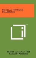 Medical Hypnosis Handbook di Sidney James Van Pelt, Gordon Ambrose, George Newbold edito da Literary Licensing, LLC