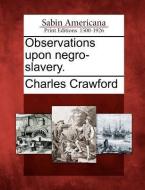 Observations Upon Negro-Slavery. di Charles Crawford edito da LIGHTNING SOURCE INC