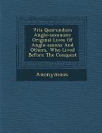 Vita Quorundum Anglo-Saxonum: Original Lives of Anglo-Saxons and Others, Who Lived Before the Conquest di Anonymous edito da SARASWATI PR