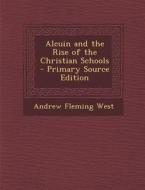Alcuin and the Rise of the Christian Schools di Andrew Fleming West edito da Nabu Press