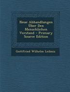 Neue Abhandlungen Uber Den Menschlichen Verstand di Gottfried Wilhelm Leibniz edito da Nabu Press