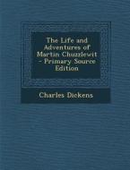 The Life and Adventures of Martin Chuzzlewit - Primary Source Edition di Charles Dickens edito da Nabu Press