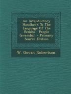 An Introductory Handbook to the Language of the Bemba - People (Awemba). di W. Govan Robertson edito da Nabu Press