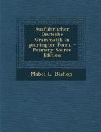 Ausfuhrlicher Deutsche Grammatik in Gedrangter Form. di Mabel L. Bishop edito da Nabu Press