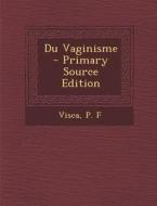 Du Vaginisme - Primary Source Edition di Visca P. F edito da Nabu Press